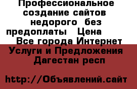 Профессиональное создание сайтов, недорого, без предоплаты › Цена ­ 6 000 - Все города Интернет » Услуги и Предложения   . Дагестан респ.